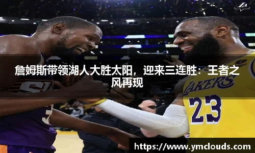 詹姆斯带领湖人大胜太阳，迎来三连胜：王者之风再现