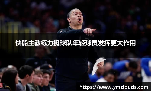 快船主教练力挺球队年轻球员发挥更大作用