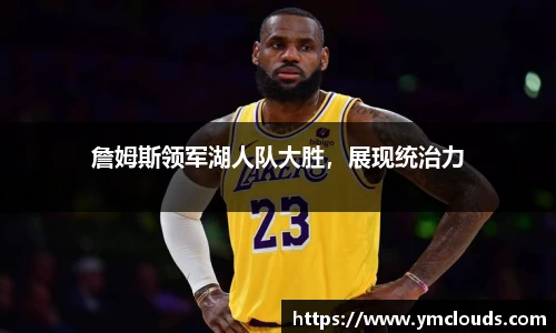 詹姆斯领军湖人队大胜，展现统治力