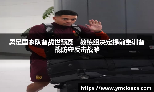 男足国家队备战世预赛，教练组决定提前集训备战防守反击战略