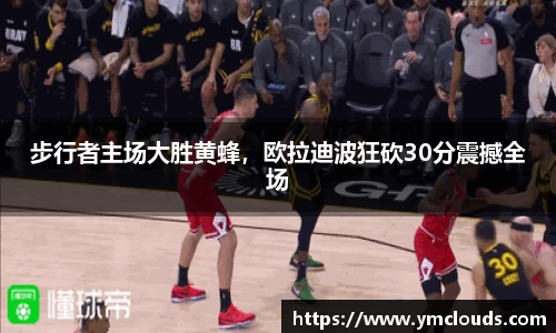 步行者主场大胜黄蜂，欧拉迪波狂砍30分震撼全场