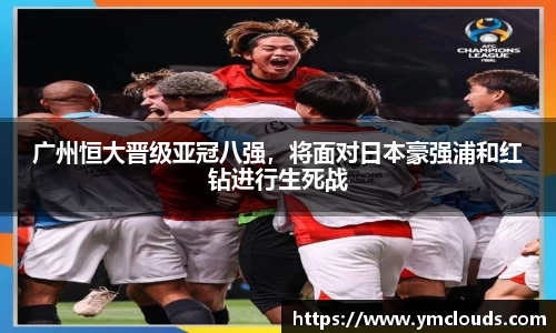 广州恒大晋级亚冠八强，将面对日本豪强浦和红钻进行生死战