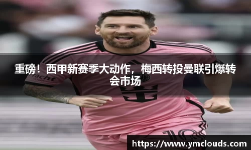 重磅！西甲新赛季大动作，梅西转投曼联引爆转会市场