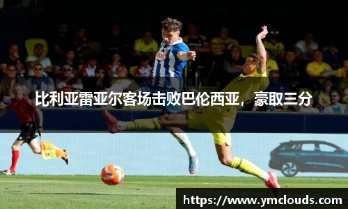比利亚雷亚尔客场击败巴伦西亚，豪取三分