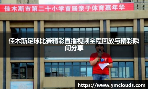 佳木斯足球比赛精彩直播视频全程回放与精彩瞬间分享