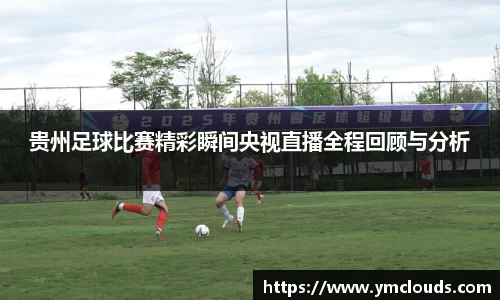 贵州足球比赛精彩瞬间央视直播全程回顾与分析