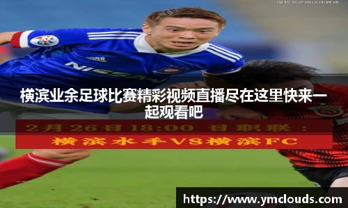 横滨业余足球比赛精彩视频直播尽在这里快来一起观看吧