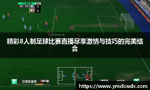 精彩8人制足球比赛直播尽享激情与技巧的完美结合